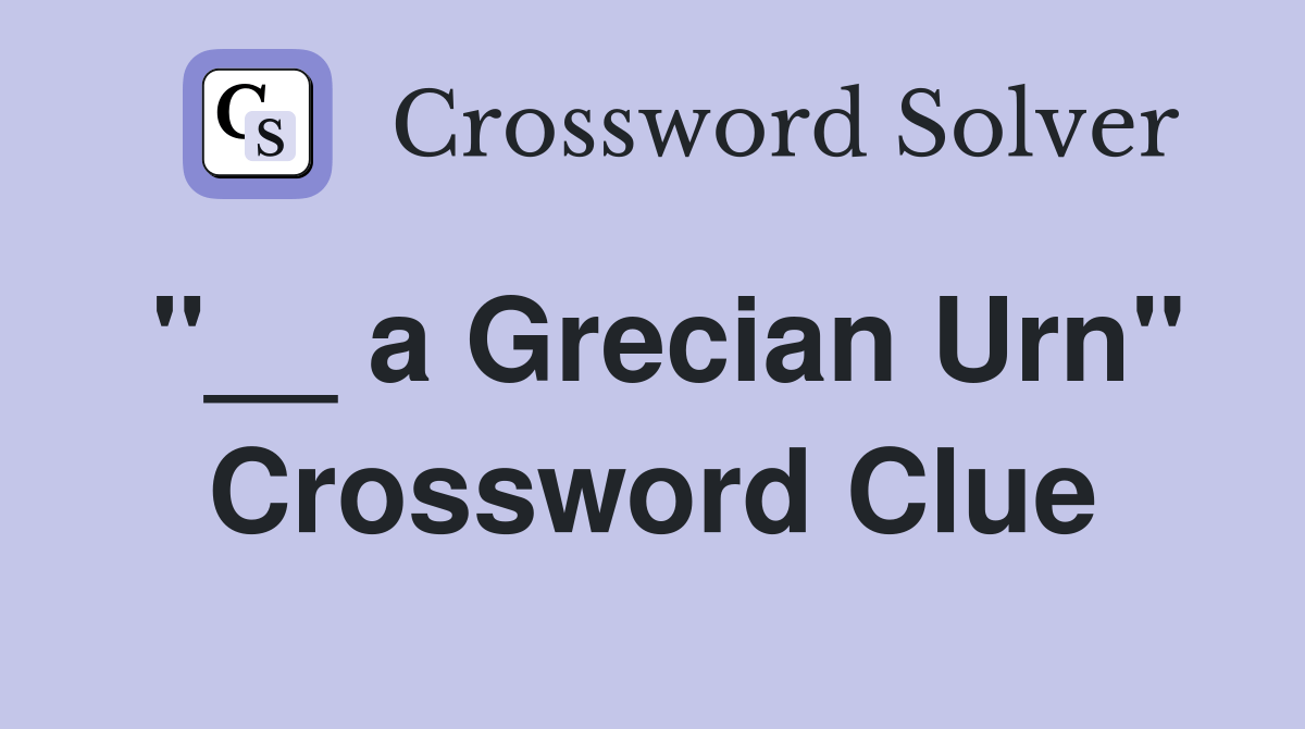 a Grecian Urn" Crossword Clue Answers Crossword Solver